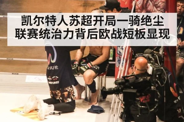 凯尔特人苏超开局一骑绝尘 联赛统治力背后欧战短板显现