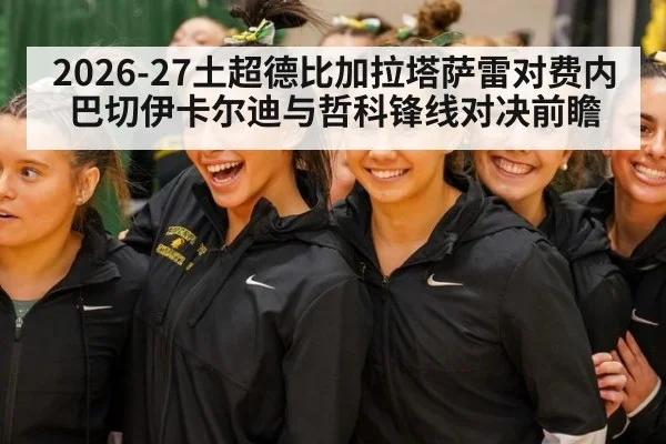 2026-27土超德比加拉塔萨雷对费内巴切伊卡尔迪与哲科锋线对决前瞻